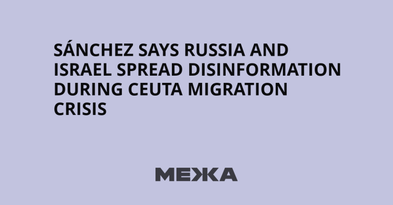Pedro Sánchez Accuses Russia and Israel of Spreading Disinformation on Ceuta Migrants, Citing 44 Outlets.